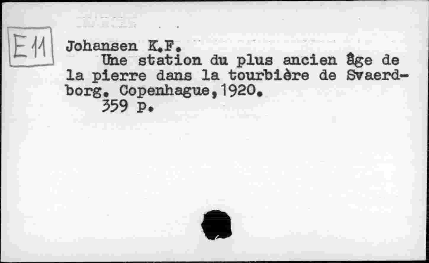 ﻿Johansen K.F,
Iftie station du plus ancien âge de la pierre dans la tourbière de Svaerd-borg, Copenhague,1920,
359 P.